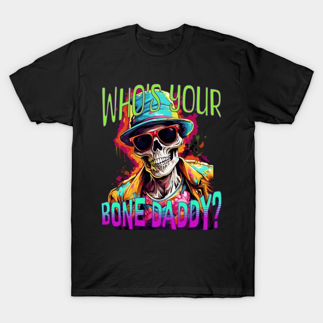 Who's Your Bone Daddy? T-Shirt by Atomic Blizzard